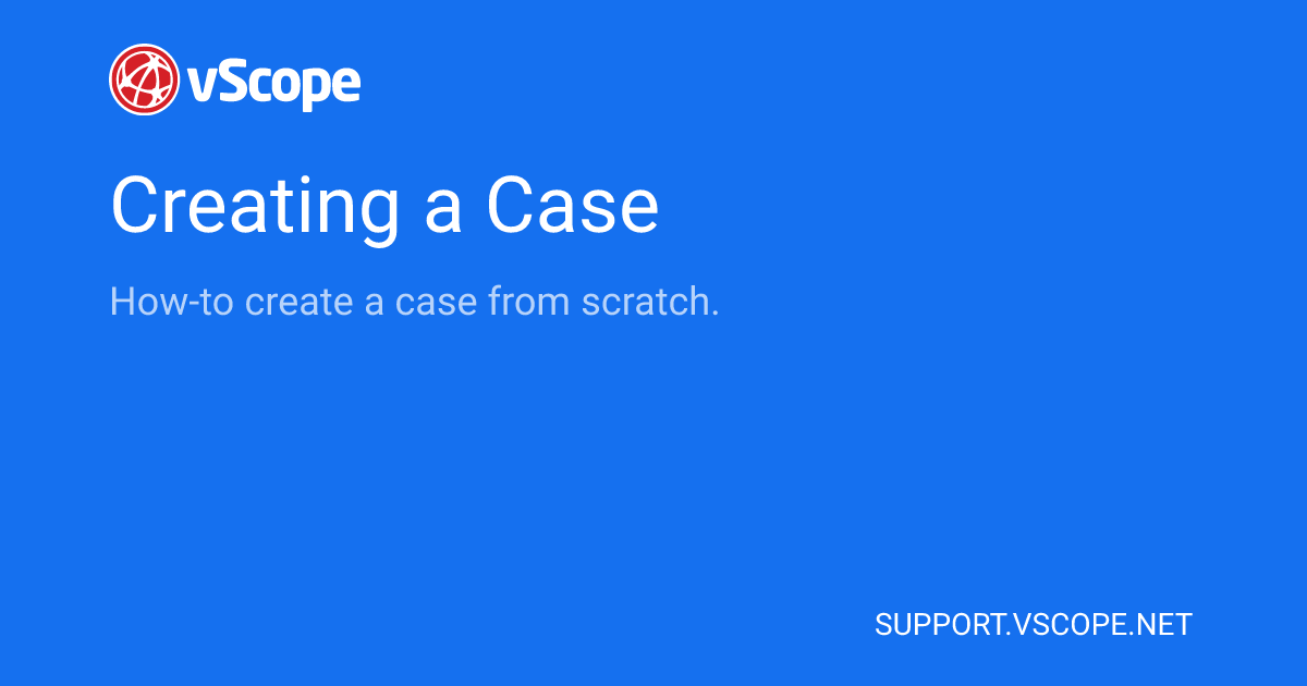 Creating a Case | vScope Support Page
